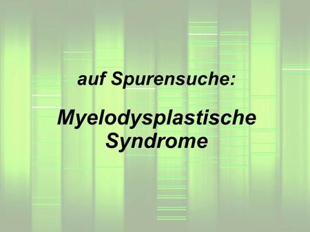 auf Spurensuche: Myelodysplastische Syndrome