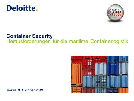 Container Security Herausforderungen für die maritime Containerlogistik Berlin, 9. Oktober 2009.