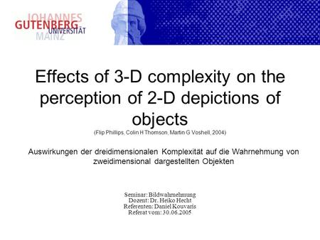 Effects of 3-D complexity on the perception of 2-D depictions of objects (Flip Phillips, Colin H Thomson, Martin G Voshell, 2004) Seminar: Bildwahrnehmung.