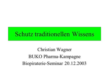 Schutz traditionellen Wissens Christian Wagner BUKO Pharma-Kampagne Biopiraterie-Seminar 20.12.2003.
