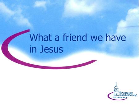What a friend we have in Jesus. 1.Welch ein Freund ist unser Jesus, o wie hoch ist er erhöht. Er hat uns mit Gott versöhnet und vertritt uns im Gebet.