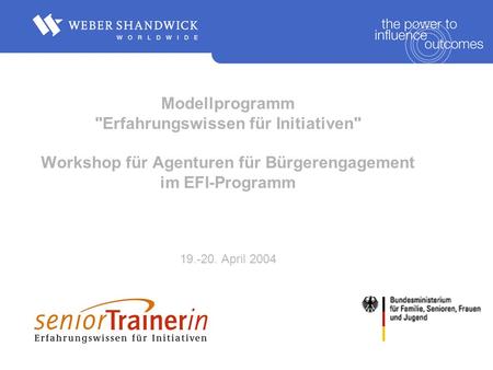 Modellprogramm Erfahrungswissen für Initiativen Workshop für Agenturen für Bürgerengagement im EFI-Programm 19.-20. April 2004.