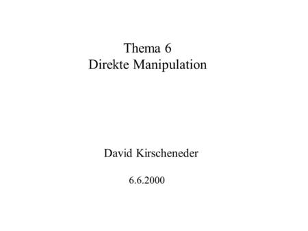 Thema 6 Direkte Manipulation David Kirscheneder 6.6.2000.