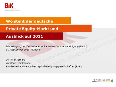 Wo steht der deutsche Private Equity-Markt und Ausblick auf 2011 Jahrestagung der Deutsch- Amerikanischen Juristenvereinigung (DAJV) 11. September 2010,