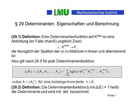 Folie 1 § 29 Determinanten: Eigenschaften und Berechnung (29.1) Definition: Eine Determinantenfunktion auf K nxn ist eine Abbildung (im Falle char(K) ungleich.