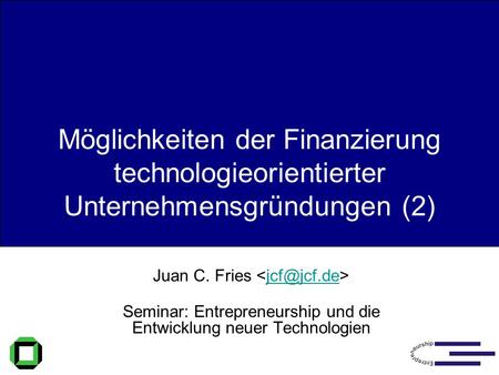 Möglichkeiten der Finanzierung technologieorientierter Unternehmensgründungen (2) Juan C. Fries  Seminar: Entrepreneurship und die Entwicklung.