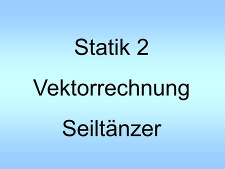 Statik 2 Vektorrechnung Seiltänzer.