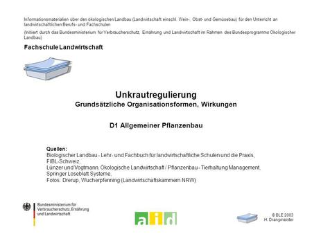 © BLE 2003 H. Drangmeister Unkrautregulierung Grundsätzliche Organisationsformen, Wirkungen D1 Allgemeiner Pflanzenbau Informationsmaterialien über den.
