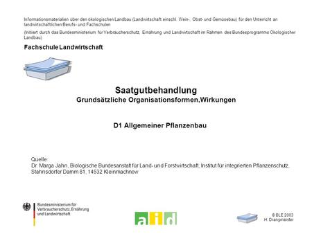 © BLE 2003 H. Drangmeister Saatgutbehandlung Grundsätzliche Organisationsformen,Wirkungen D1 Allgemeiner Pflanzenbau Quelle: Dr. Marga Jahn, Biologische.