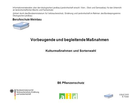 © BLE 2003 B. Fader Vorbeugende und begleitende Maßnahmen Kulturmaßnahmen und Sortenwahl Informationsmaterialien über den ökologischen Landbau (Landwirtschaft.