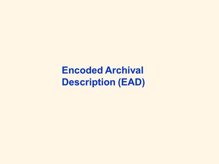 Encoded Archival Description (EAD). Wer und Was Archival description is the process of capturing, collating, analyzing and organizing any information.