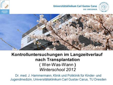 Kontrolluntersuchungen im Langzeitverlauf nach Transplantation ( Wer-Was-Wann ) Winterschool 2012 Dr. med. J. Hammermann, Klinik und Poliklinik für Kinder-