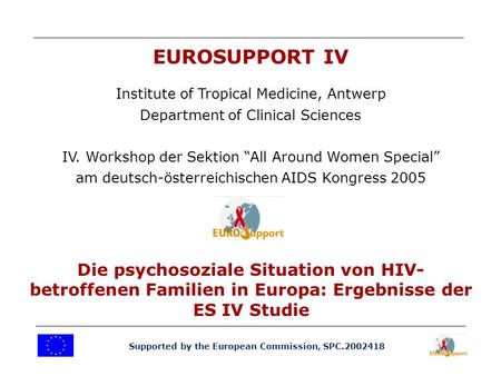 Supported by the European Commission, SPC.2002418 EUROSUPPORT IV Institute of Tropical Medicine, Antwerp Department of Clinical Sciences IV. Workshop der.