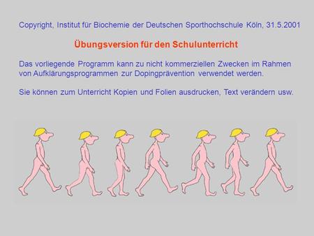 Copyright, Institut für Biochemie der Deutschen Sporthochschule Köln, 31.5.2001 	 Übungsversion für den Schulunterricht Das vorliegende Programm.