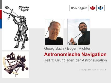 Georg Bach / Eugen Richter: Astronomische Navigation Teil 3: Grundlagen der Astronavigation Abbildungen: BSG Segeln und pixelio.de.