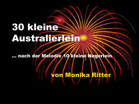 30 kleine Australierlein … nach der Melodie 10 kleine Negerlein von Monika Ritter.