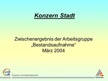 Personal- und Organisationsamt Zwischenergebnis der Arbeitsgruppe Bestandsaufnahme März 2004 Konzern Stadt.