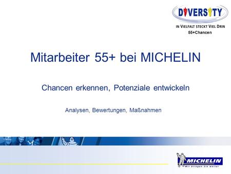 55+Chancen Chancen erkennen, Potenziale entwickeln Mitarbeiter 55+ bei MICHELIN Analysen, Bewertungen, Maßnahmen.