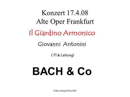 Niko Lamprecht 2008 Konzert 17.4.08 Alte Oper Frankfurt Il Giardino Armonico Giovanni Antonini ( Fl & Leitung) BACH & Co.