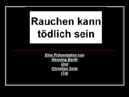 Eine Präsentation von Henning Barth Und Christian Seitz (7d)