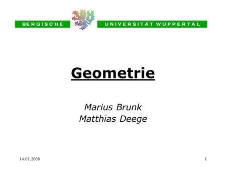 Geometrie Marius Brunk Matthias Deege 14.01.2008.