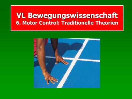 VL Bewegungswissenschaft 6. Motor Control: Traditionelle Theorien