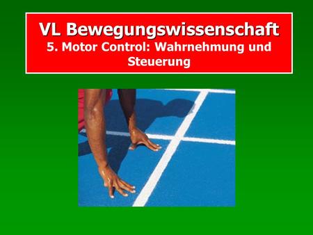 VL Bewegungswissenschaft 5. Motor Control: Wahrnehmung und Steuerung