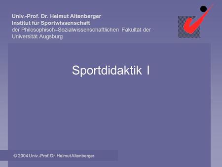 Sportdidaktik I © 2004 Univ.-Prof. Dr. Helmut Altenberger.