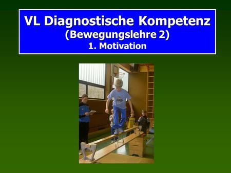 VL Diagnostische Kompetenz (Bewegungslehre 2) 1. Motivation