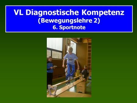 VL Diagnostische Kompetenz (Bewegungslehre 2) 6. Sportnote