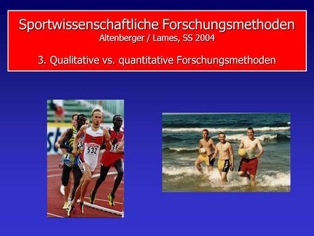 Sportwissenschaftliche Forschungsmethoden Altenberger / Lames, SS 2004 3. Qualitative vs. quantitative Forschungsmethoden.