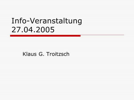 Info-Veranstaltung 27.04.2005 Klaus G. Troitzsch.