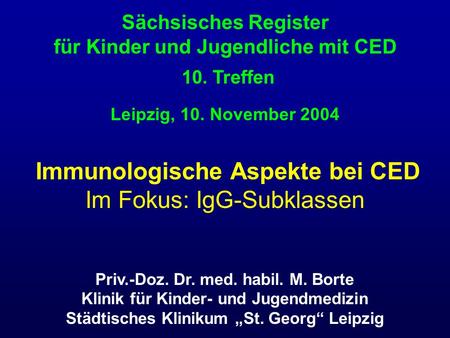 Immunologische Aspekte bei CED Im Fokus: IgG-Subklassen Sächsisches Register für Kinder und Jugendliche mit CED 10. Treffen Leipzig, 10. November 2004.