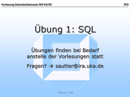 Übung 1: SQL Übungen finden bei Bedarf anstelle der Vorlesungen statt