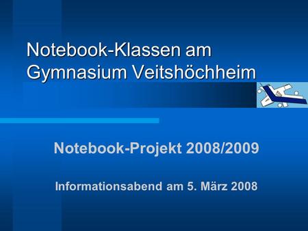 Notebook-Klassen am Gymnasium Veitshöchheim Notebook-Projekt 2008/2009 Informationsabend am 5. März 2008.