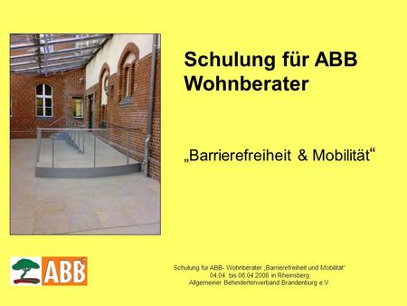 Schulung für ABB- Wohnberater Barrierefreiheit und Mobilität 04.04. bis 06.04.2008 in Rheinsberg Allgemeiner Behindertenverband Brandenburg e.V. Schulung.