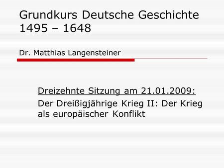 Grundkurs Deutsche Geschichte 1495 – 1648 Dr. Matthias Langensteiner