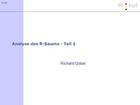 FH-Hof Analyse des R-Baums - Teil 1 Richard Göbel.
