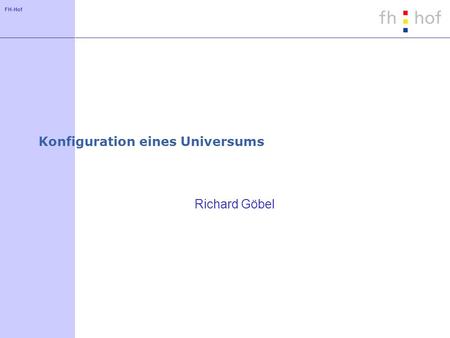FH-Hof Konfiguration eines Universums Richard Göbel.