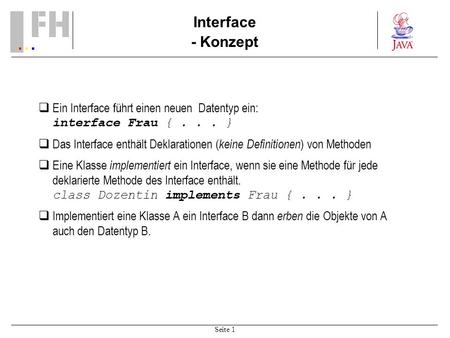 Seite 1 Interface - Konzept Ein Interface führt einen neuen Datentyp ein: interface Frau {... } Das Interface enthält Deklarationen ( keine Definitionen.
