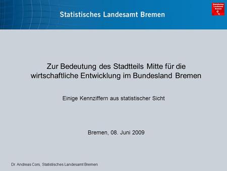 Zur Bedeutung des Stadtteils Mitte für die wirtschaftliche Entwicklung im Bundesland Bremen Einige Kennziffern aus statistischer Sicht Bremen, 08. Juni.