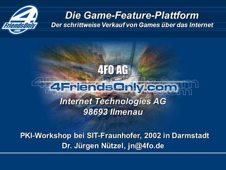Die Game-Feature-Plattform Der schrittweise Verkauf von Games über das Internet Internet Technologies AG 98693 Ilmenau PKI-Workshop bei SIT-Fraunhofer,