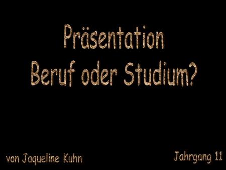 Präsentation Beruf oder Studium? Jahrgang 11 von Jaqueline Kuhn.