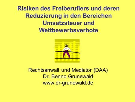 Risiken des Freiberuflers und deren Reduzierung in den Bereichen Umsatzsteuer und Wettbewerbsverbote Rechtsanwalt und Mediator (DAA) Dr. Benno Grunewald.