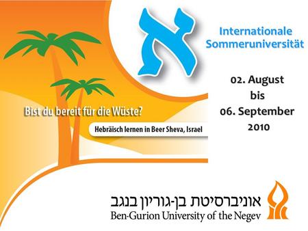 02. August bis 06. September 2010. Das einzige akademische Programm an einer israelischen Universität, welches explizit für deutschsprachige Studierende.