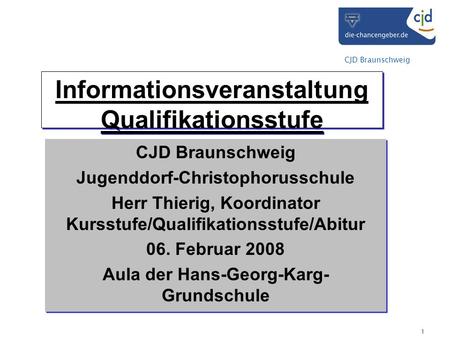 CJD Braunschweig 1 Informationsveranstaltung Qualifikationsstufe CJD Braunschweig Jugenddorf-Christophorusschule Herr Thierig, Koordinator Kursstufe/Qualifikationsstufe/Abitur.