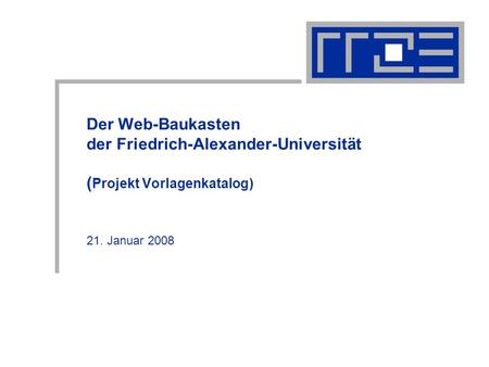 Der Web-Baukasten der Friedrich-Alexander-Universität ( Projekt Vorlagenkatalog) 21. Januar 2008.