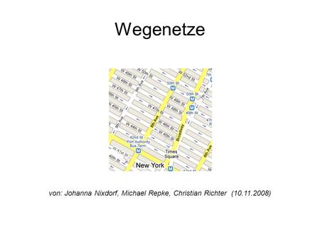 Wegenetze von: Johanna Nixdorf, Michael Repke, Christian Richter (10.11.2008)