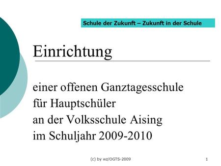 (c) by wz/OGTS-20091 Einrichtung einer offenen Ganztagesschule für Hauptschüler an der Volksschule Aising im Schuljahr 2009-2010 Schule der Zukunft – Zukunft.