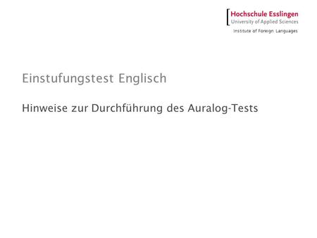 Institute of Foreign Languages Einstufungstest Englisch Hinweise zur Durchführung des Auralog-Tests.